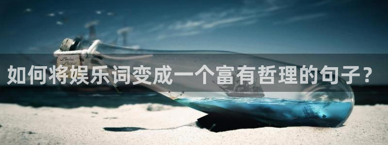 888贵宾会官网：如何将娱乐词变成一个富有哲理的句子？